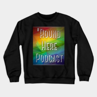 Round Here Podcast Pride Design Crewneck Sweatshirt